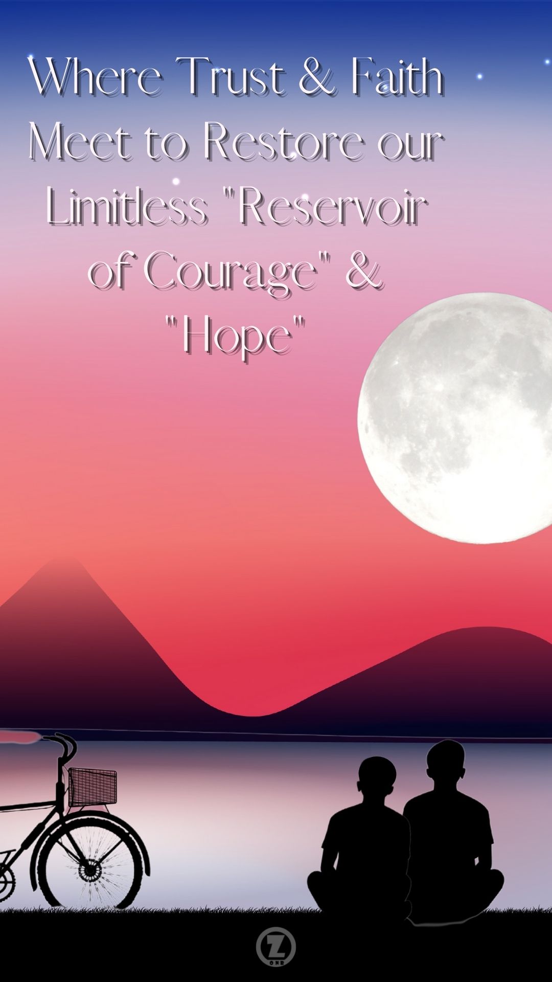You are currently viewing Where Trust & Faith Meet to Restore our Limitless “Reservoir of Courage” & “Hope” – Step 7