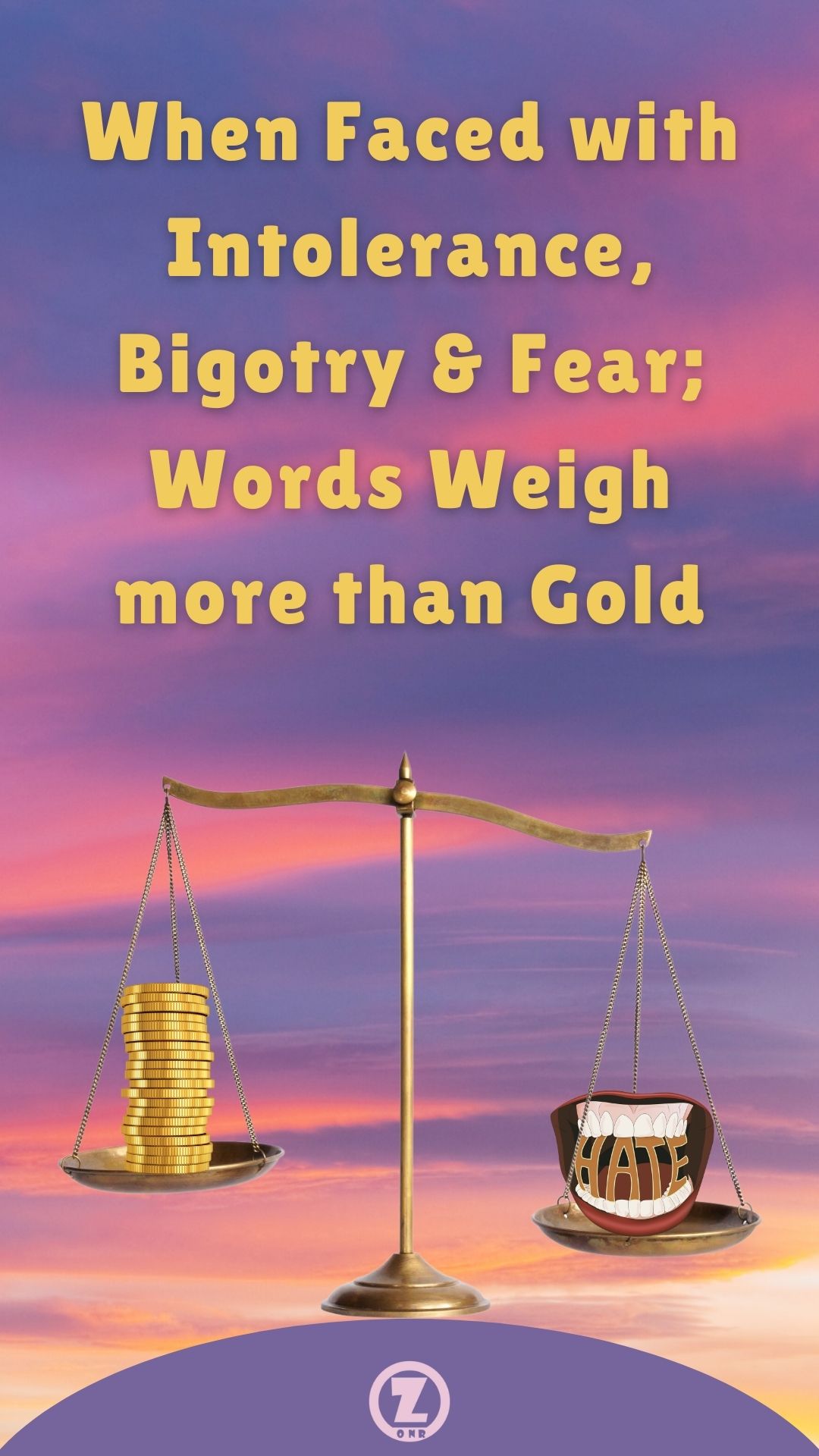 You are currently viewing When Faced with Intolerance, Bigotry & Fear; Words Weigh more than Gold – Step 10