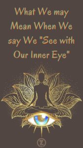 Read more about the article What We may Mean When We say  We “See with Our Inner Eye” – Step 11