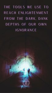 Read more about the article The Tools We Use to Reach Enlightenment from the Dark, Dank Depths of our Own Ignorance – Step 3