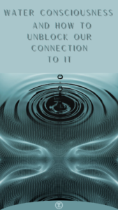 Read more about the article Water Consciousness and How to Unblock our Connection to It – Step 3