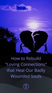 Read more about the article How to Rebuild Loving Connections that Heal Our Badly Broken Hearts – Step 5