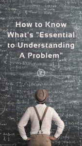 Read more about the article How to Know What’s “Essential to Understanding A Problem” – Step 7
