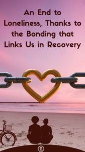 Read more about the article An End to Loneliness, Thanks to the Bonding that Links Us in Recovery  – Step 12