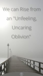 Read more about the article We can Rise from an “Unfeeling, Uncaring Oblivion” – Step 1