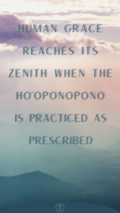 Read more about the article Human Grace Reaches Its Zenith When … “the Ho’oponopono” is Practiced as Prescribed – Step 5