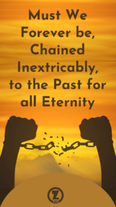 Read more about the article Must We Forever be, Chained Inextricably, to the Past for all Eternity … “It’s Time to Sing a New Song” – Step 8 begins